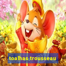 toalhas trousseau